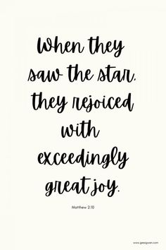 a black and white quote with the words when they saw the star, they rested with excedingly great joy