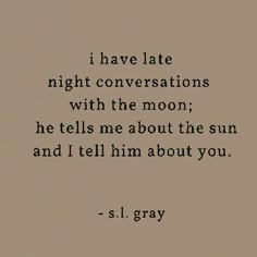 a quote that reads i have late night conversations with the moon he tells me about the sun and i tell him about you