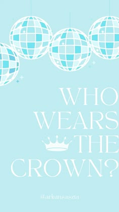 a blue and white poster with the words who wears the crown? in front of three globes