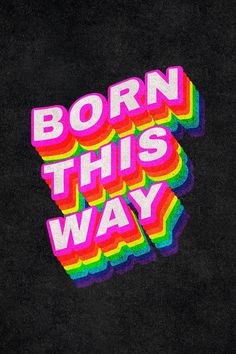 the words born this way are multicolored in bright colors on a black background