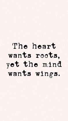 the heart wants roots, yet the mind wants wings quote on white background with black lettering