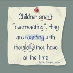 a piece of paper with the words children aren't overreacting they are reacting with the skill they have at the time