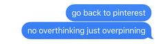 two blue text bubbles with the words go back to pinterest, no overthinking just overmining