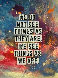 the words we do not see things as they are