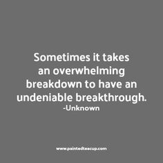 a quote on an image with the words sometimes it takes an overwhiming break down to have an undenable breakthrough