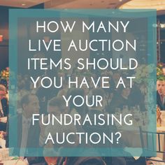 a group of people sitting at tables with the words how many live auction items should you have