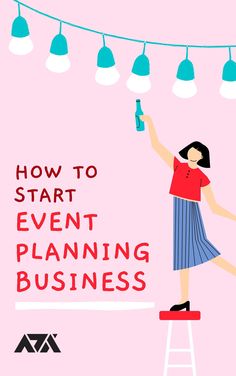 a woman standing on top of a ladder holding up a bottle with the words how to start event planning business