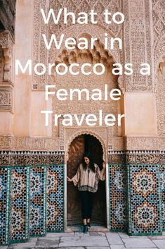 a woman standing in an ornate doorway with the words what to wear in morocco as a female traveler