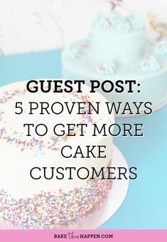 a cake with sprinkles on it and the words guest post 5 proven ways to get more cake customers