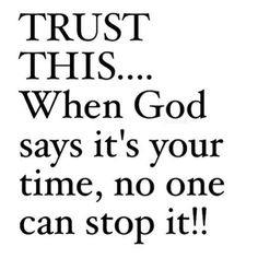 a black and white quote with the words trust this when god says it's your time, no one can stop it