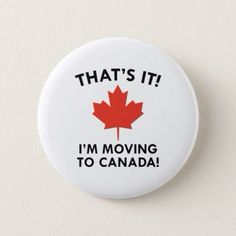 a button that says, that's it i'm moving to canada