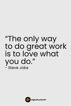 the only way to do great work is to love what you do - steve jobs