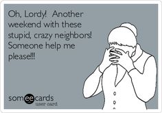 Oh, Lordy! Another weekend with these stupid, crazy neighbors! Someone help me please!!! Neighbor Quotes, Four Thieves Vinegar, Crazy Neighbors, Fill The Jar, Celtic Witch, Black Candle