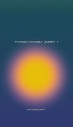 the whole future lies in uncertain live immediately