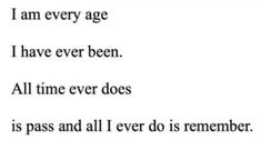 a poem written in black and white with the words, i am every age i have ever been