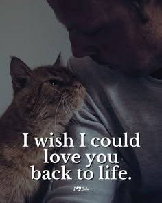 a man holding a cat with the caption i wish i could love you back to life