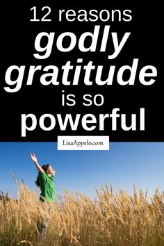 a person standing in tall grass with the words 12 reasons godly gratitude is so powerful