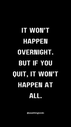 a black and white photo with the words it won't happen overnight but if you quit, it won't happen at all