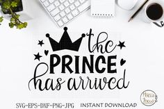 the prince has arrived svg dxf eps png cut file for cricut