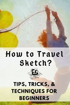 a painting with the words how to travel sketch? tips, tricks and techniques for beginners