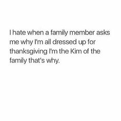 the text reads, i hate when a family member asks me why i'm all dressed up for thanksgiving