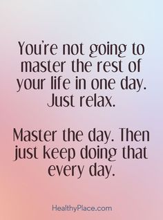 a quote that reads, you're not going to master the rest of your life in one day just relax