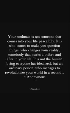 an image with the quote your soulmate is not someone that comes into your life peacefully