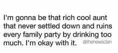 a quote that reads, i'm going to be that rich cool adult that never settled down and ruins every family party by drinking too much