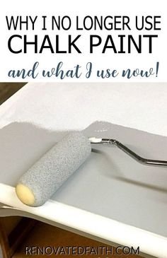 a close up of a paint roller on top of a table with the words why no longer use chalk paint and what i use now