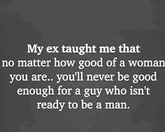 an image with the words, my ex taught me that no matter how good of a woman you are