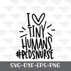 i love tiny humans peds nurse svg dxf eps png