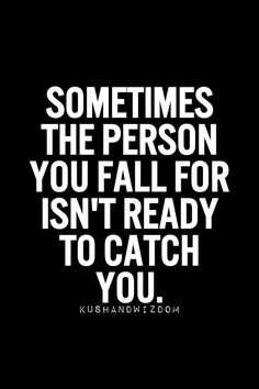 a quote that says sometimes the person you fall for isn't ready to catch you