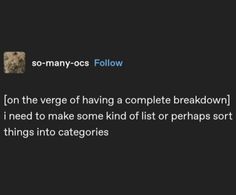 a tweet that reads, so many - o's follow on the venger of having a complete break down i need to make some kind of list or perhaps things into catgories