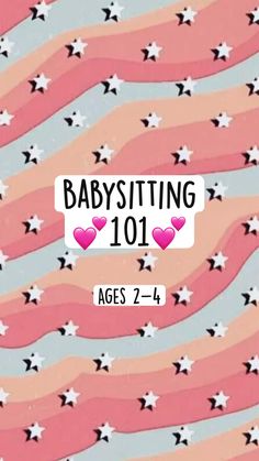 babysitting 101 age 2 - 4 with stars and hearts on pink, white and blue background