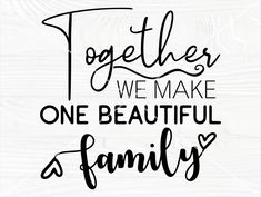 the phrase together we make one beautiful family on a white wood background with black lettering