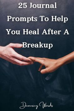 two hands reaching for each other with the words 25 journal prompts to help you heal after a break up