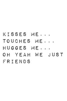 the words kiss me touches me hugs me oh yeah we just friends on a white background