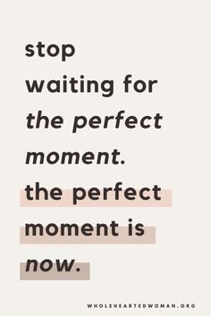 a quote that says stop waiting for the perfect moment, the perfect moment is now