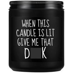 a black candle that says, when this candle is lit give me that dk