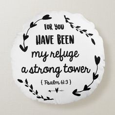 a round pillow with the words for you have been, my refuge as strong tower