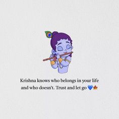 a cartoon character holding a flute with the caption, krishna knows who belongs in your life and who doesn't trust and let go