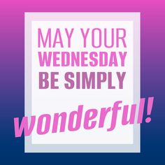 the words may your wednesday be simply wonderful on a pink and blue background with an image of