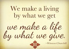 a quote about living by what we get to make a life by what we give