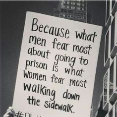 a sign that reads because what men fear most about going to prison is what women fear most walking down the sidewalk