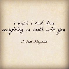 a quote that reads i wish i had done everything on earth with you s scott fitzgerald