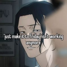 an anime character with the caption just make it friday isn't working anymore