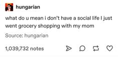 a tweet with the caption'what do u mean i don't have a social life just went grocery shopping with my mom source hungarian