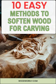 a person carving wood with text overlay that reads 10 easy method to soften wood for carving