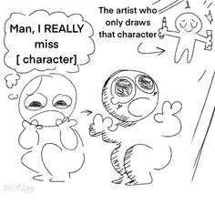 an image of two cartoon characters with one saying, man i really miss character the artist who