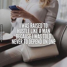 a woman sitting in a chair holding a cell phone and looking at the screen with a caption that reads, i was raised to hustle like a man because i was told